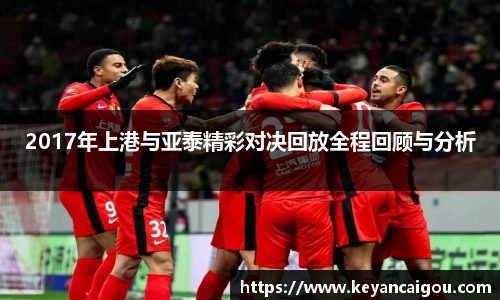 2017年上港与亚泰精彩对决回放全程回顾与分析